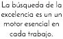 La búsqueda de la excelencia es un un motor esencial en cada trabajo.